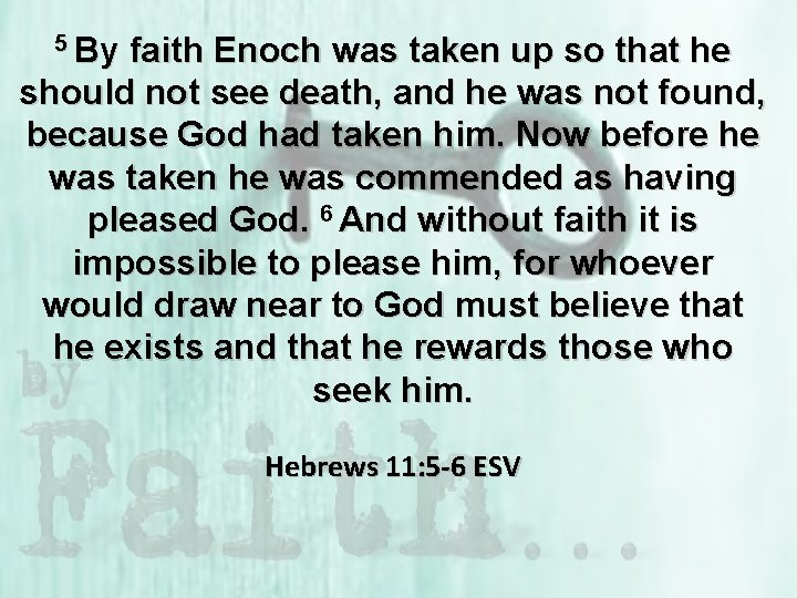5 By faith Enoch was taken up so that he should not see death,
