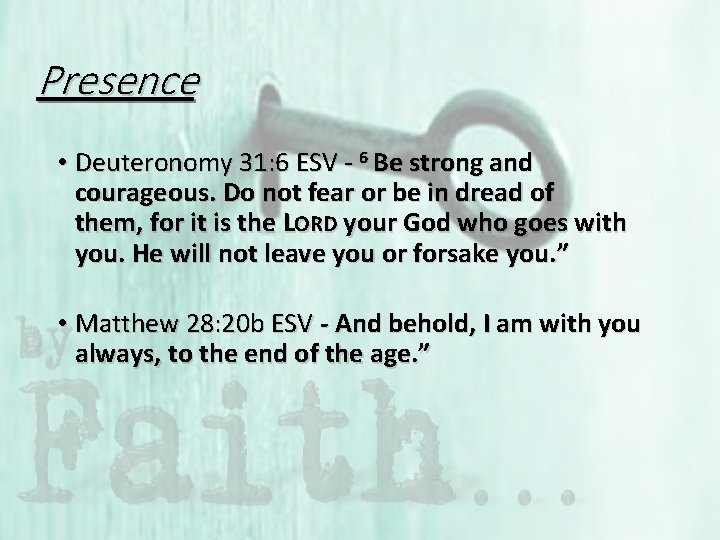 Presence • Deuteronomy 31: 6 ESV - 6 Be strong and courageous. Do not