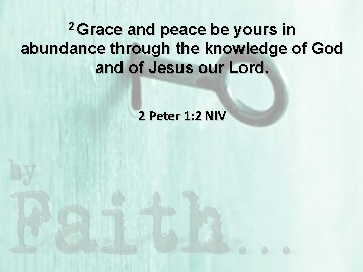 2 Grace and peace be yours in abundance through the knowledge of God and