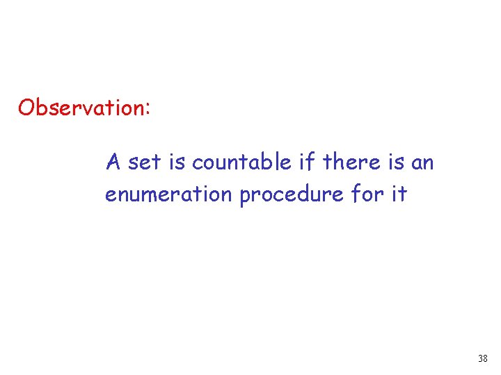 Observation: A set is countable if there is an enumeration procedure for it 38 Observation: A set is countable if there is an enumeration procedure for it 38