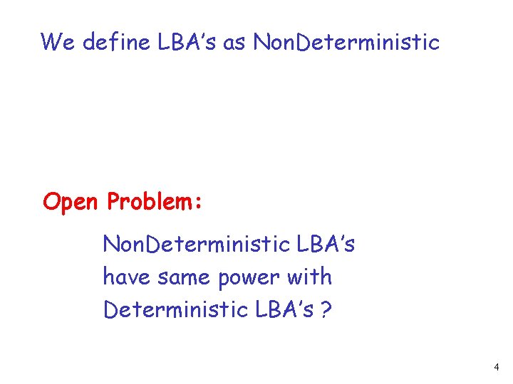 We define LBA’s as Non. Deterministic Open Problem: Non. Deterministic LBA’s have same power We define LBA’s as Non. Deterministic Open Problem: Non. Deterministic LBA’s have same power