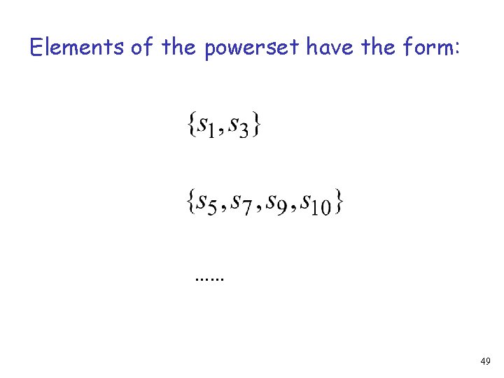 Elements of the powerset have the form: …… 49 Elements of the powerset have the form: …… 49