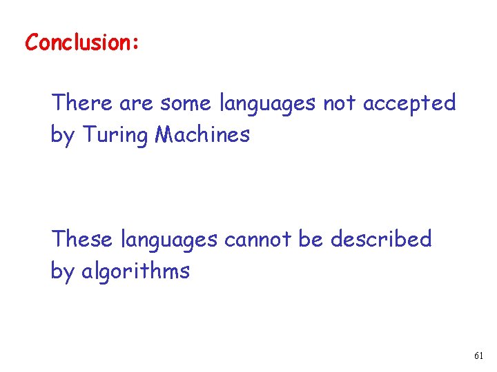 Conclusion: There are some languages not accepted by Turing Machines These languages cannot be