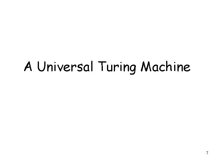 A Universal Turing Machine 7 A Universal Turing Machine 7
