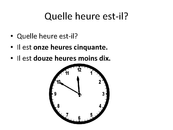 Quelle heure est-il? • Il est onze heures cinquante. • Il est douze heures