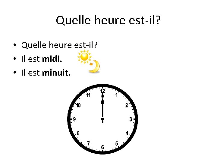 Quelle heure est-il? • Il est midi. • Il est minuit. 