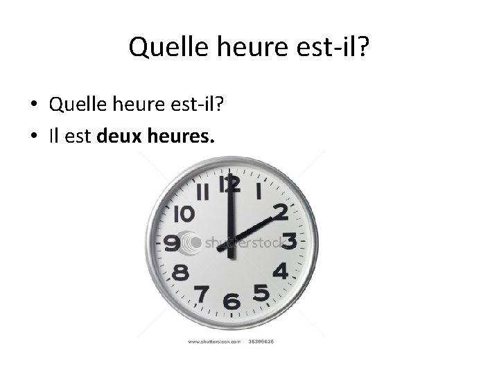 Quelle heure est-il? • Il est deux heures. 