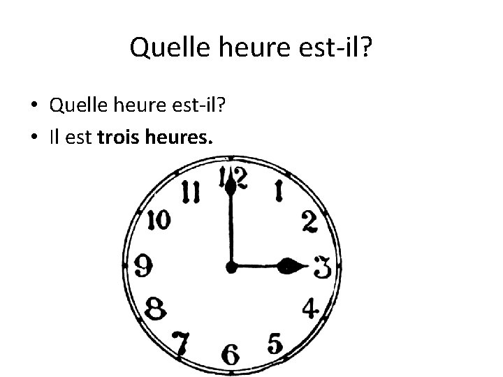 Quelle heure est-il? • Il est trois heures. 