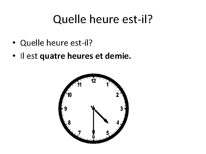 Quelle heure est-il? • Il est quatre heures et demie. 