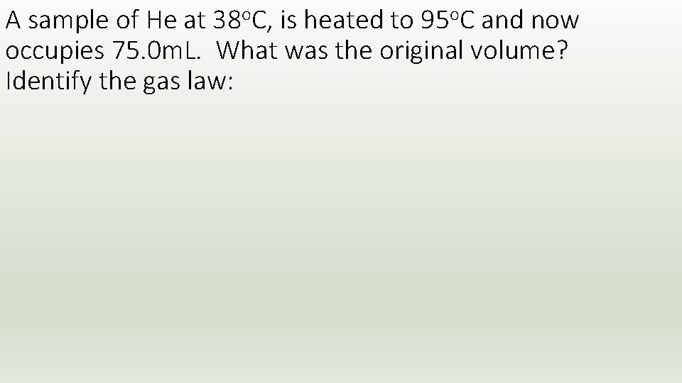 A sample of He at 38 o. C, is heated to 95 o. C