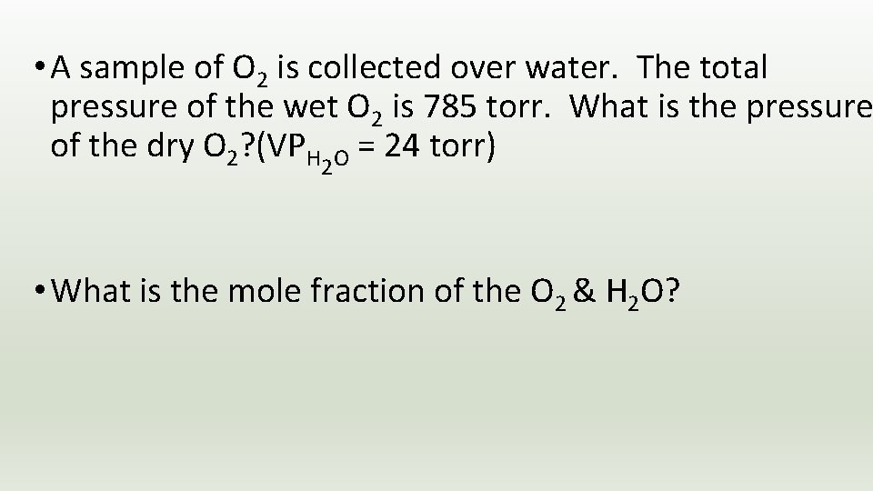  • A sample of O 2 is collected over water. The total pressure