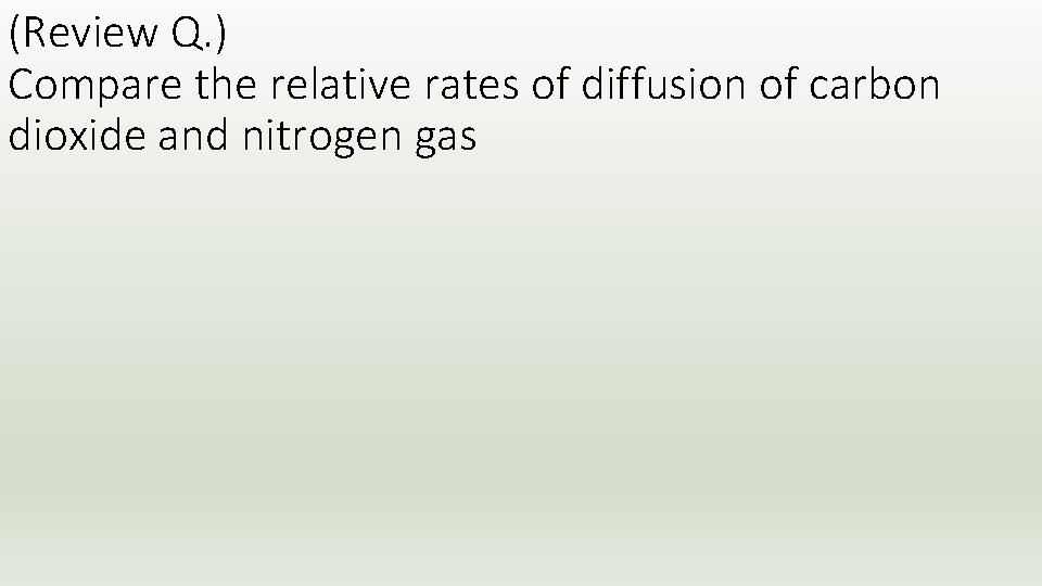 (Review Q. ) Compare the relative rates of diffusion of carbon dioxide and nitrogen