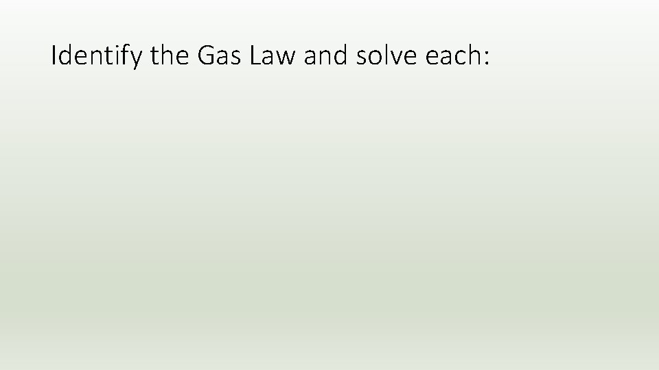 Identify the Gas Law and solve each: 