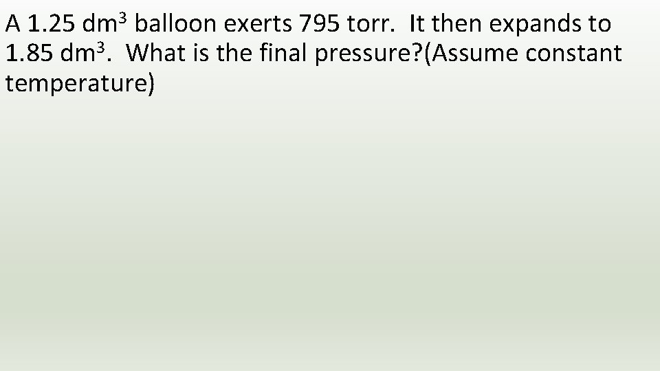 A 1. 25 dm 3 balloon exerts 795 torr. It then expands to 1.