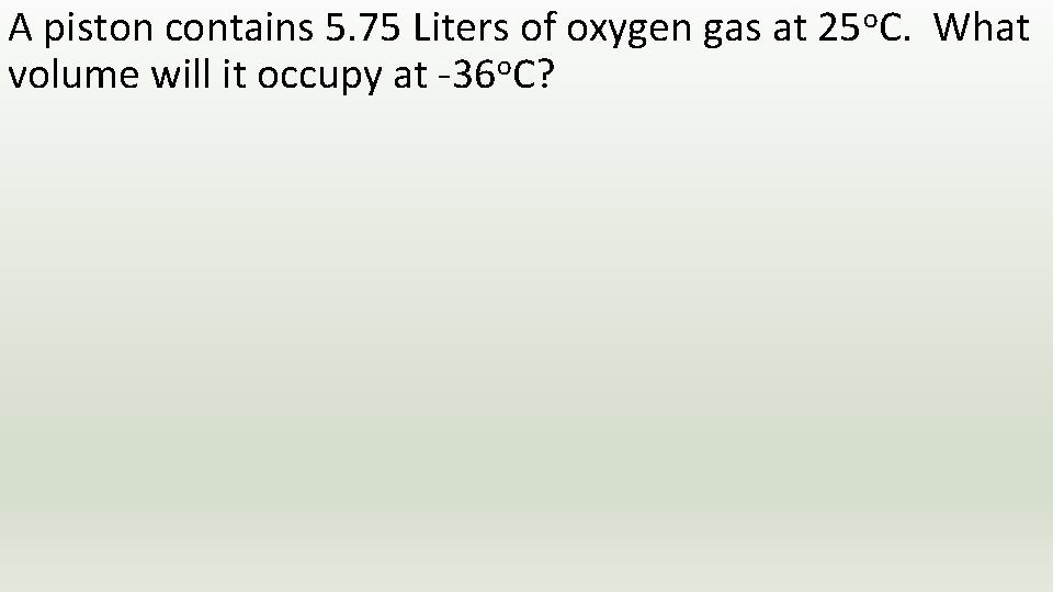 A piston contains 5. 75 Liters of oxygen gas at 25 o. C. What