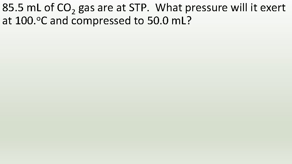 85. 5 m. L of CO 2 gas are at STP. What pressure will