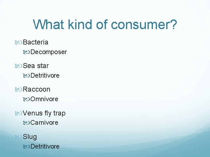 What kind of consumer? Bacteria Decomposer Sea star Detritivore Raccoon Omnivore Venus fly trap