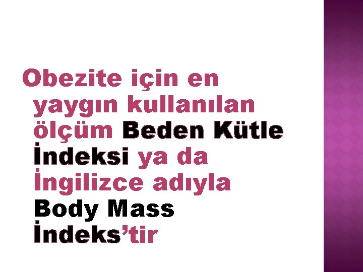 Obezite için en yaygın kullanılan ölçüm Beden Kütle İndeksi ya da İngilizce adıyla Body