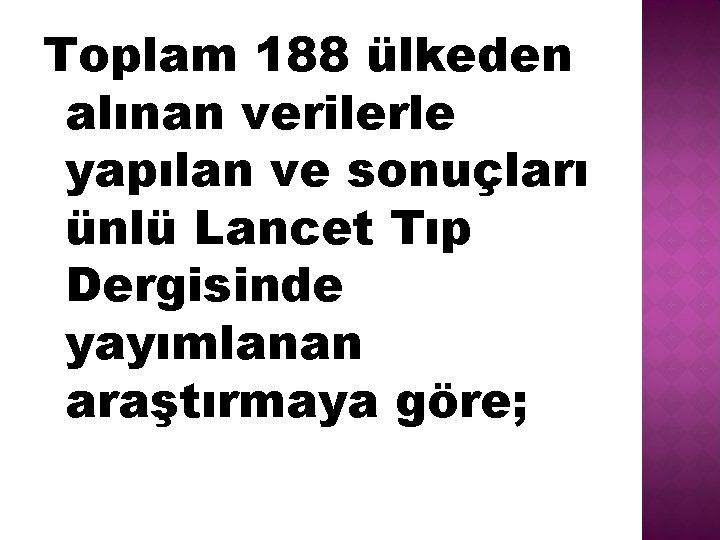 Toplam 188 ülkeden alınan verilerle yapılan ve sonuçları ünlü Lancet Tıp Dergisinde yayımlanan araştırmaya