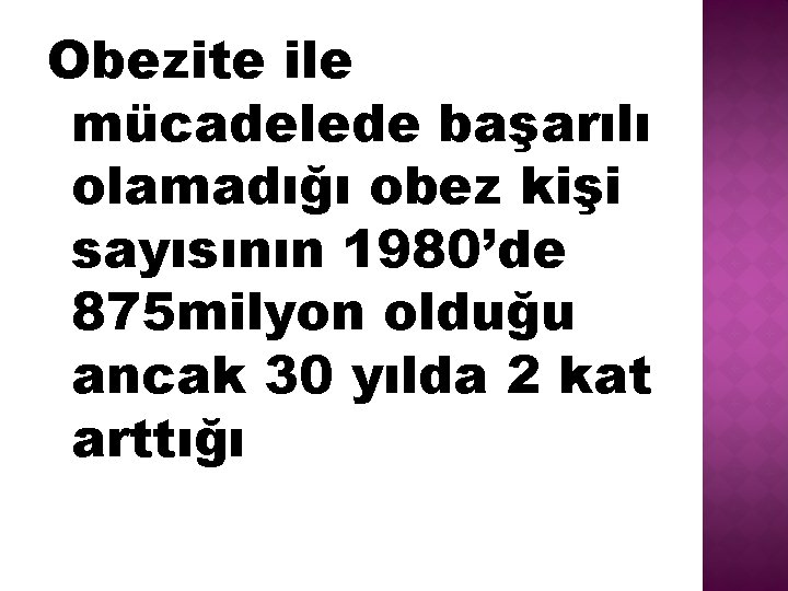 Obezite ile mücadelede başarılı olamadığı obez kişi sayısının 1980’de 875 milyon olduğu ancak 30