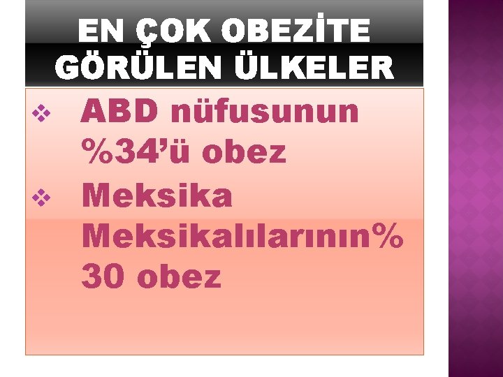 EN ÇOK OBEZİTE GÖRÜLEN ÜLKELER v v ABD nüfusunun %34’ü obez Meksikalılarının% 30 obez