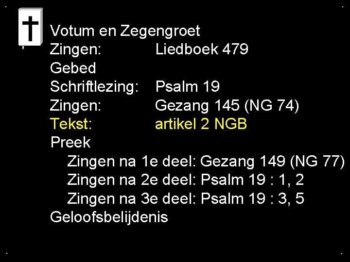 . . Votum en Zegengroet Zingen: Liedboek 479 Gebed Schriftlezing: Psalm 19 Zingen: Gezang