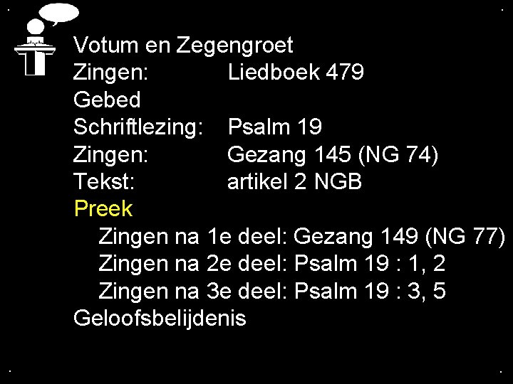 . . Votum en Zegengroet Zingen: Liedboek 479 Gebed Schriftlezing: Psalm 19 Zingen: Gezang