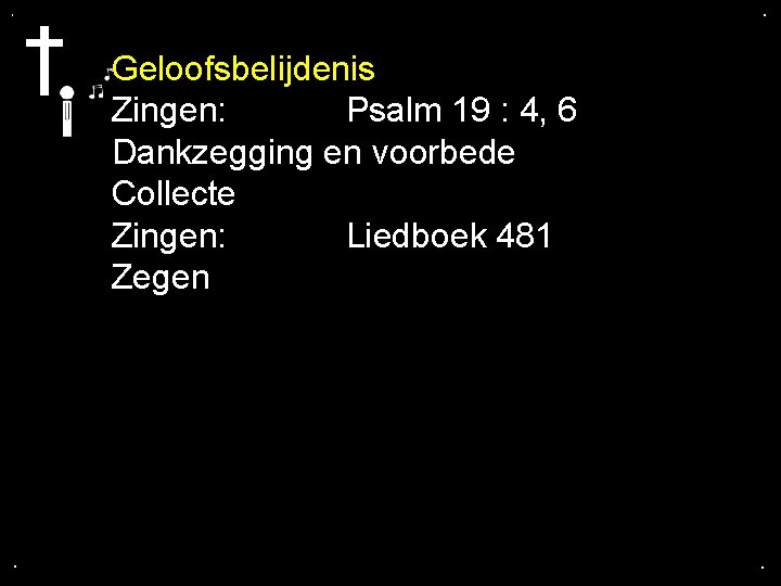 . . Geloofsbelijdenis Zingen: Psalm 19 : 4, 6 Dankzegging en voorbede Collecte Zingen: