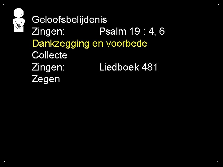 . . Geloofsbelijdenis Zingen: Psalm 19 : 4, 6 Dankzegging en voorbede Collecte Zingen: