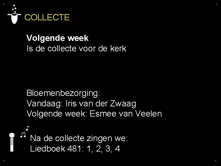 . . COLLECTE Volgende week Is de collecte voor de kerk Bloemenbezorging: Vandaag: Iris