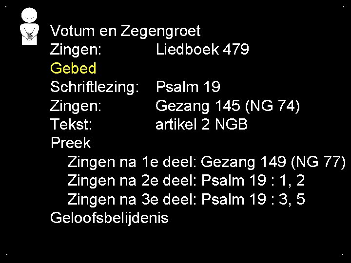 . . Votum en Zegengroet Zingen: Liedboek 479 Gebed Schriftlezing: Psalm 19 Zingen: Gezang