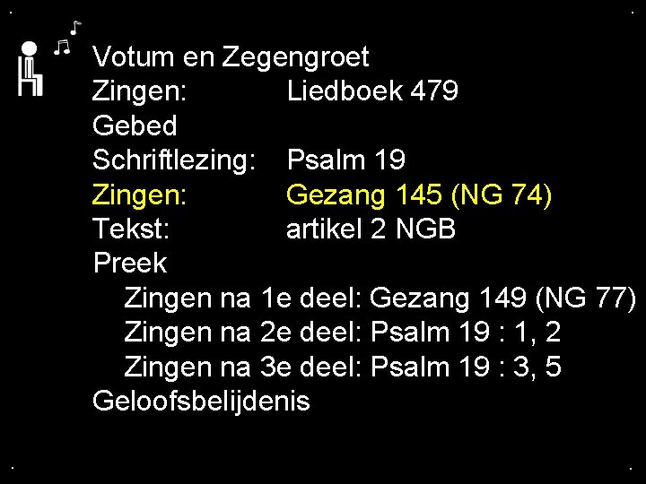 . . Votum en Zegengroet Zingen: Liedboek 479 Gebed Schriftlezing: Psalm 19 Zingen: Gezang