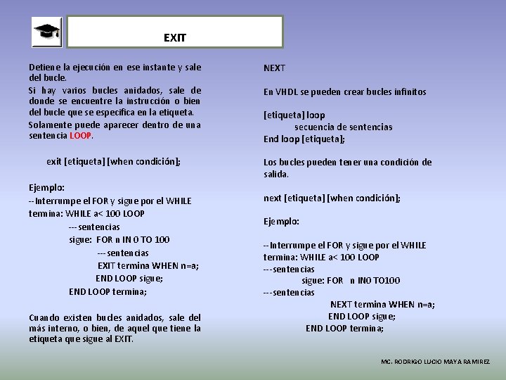 EXIT Detiene la ejecución en ese instante y sale del bucle. Si hay varios