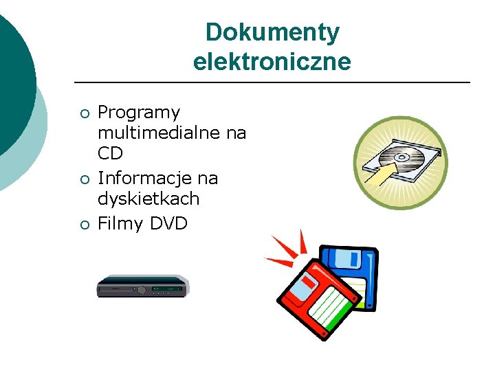 Dokumenty elektroniczne ¡ ¡ ¡ Programy multimedialne na CD Informacje na dyskietkach Filmy DVD