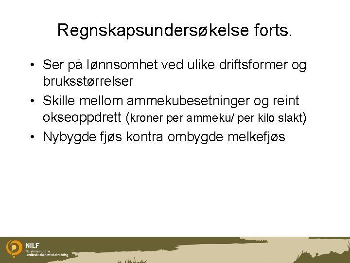 Regnskapsundersøkelse forts. • Ser på lønnsomhet ved ulike driftsformer og bruksstørrelser • Skille mellom