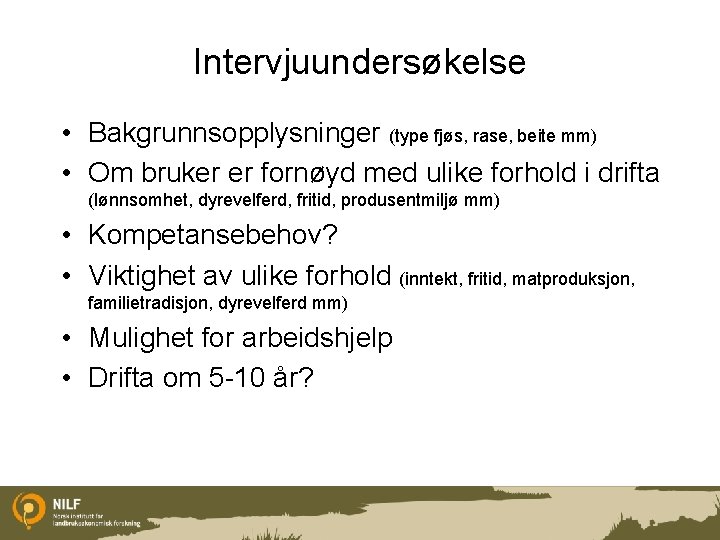 Intervjuundersøkelse • Bakgrunnsopplysninger (type fjøs, rase, beite mm) • Om bruker er fornøyd med