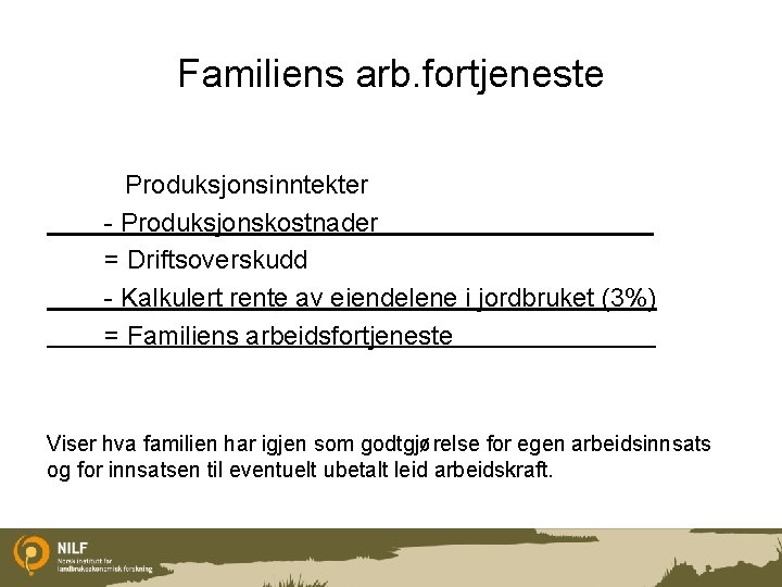 Familiens arb. fortjeneste Produksjonsinntekter - Produksjonskostnader . = Driftsoverskudd - Kalkulert rente av eiendelene