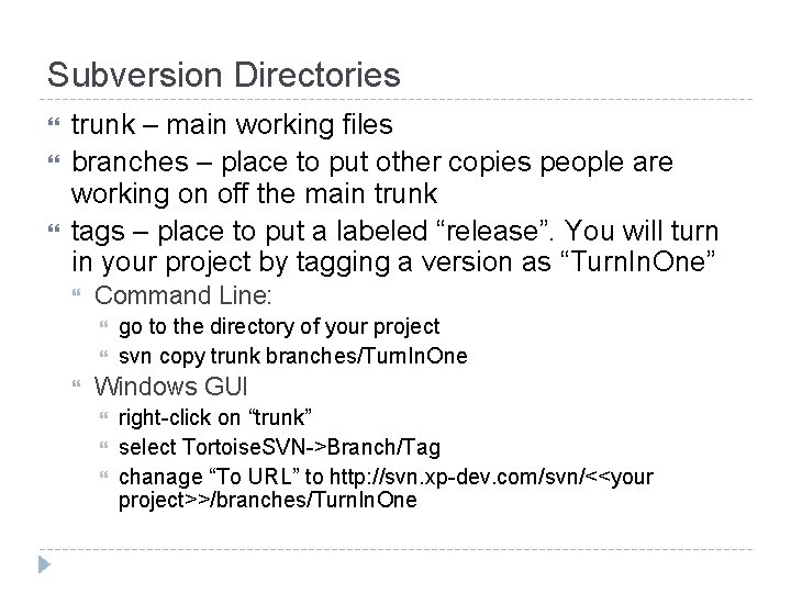 Subversion Directories trunk – main working files branches – place to put other copies Subversion Directories trunk – main working files branches – place to put other copies