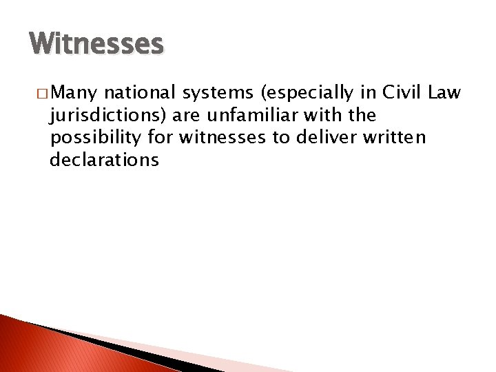 Witnesses � Many national systems (especially in Civil Law jurisdictions) are unfamiliar with the