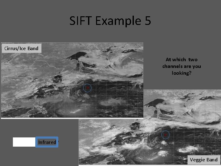 SIFT Example 5 Cirrus/Ice Band At which two channels are you looking? Visible or