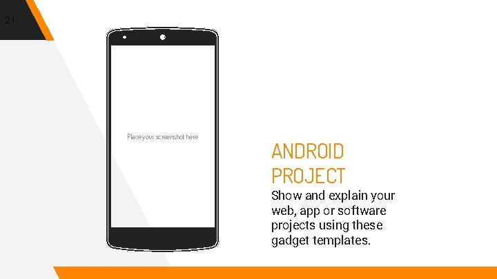 21 Place your screenshot here ANDROID PROJECT Show and explain your web, app or