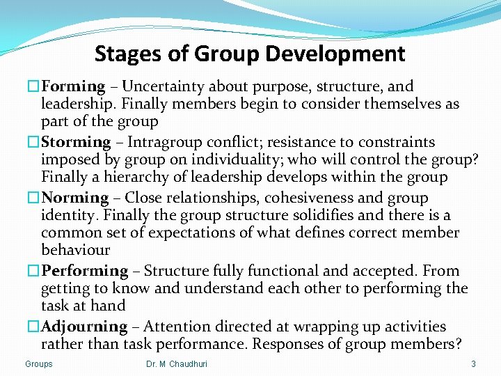 Stages of Group Development �Forming – Uncertainty about purpose, structure, and leadership. Finally members