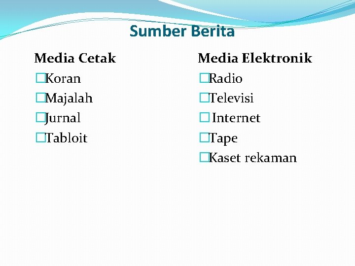 Sumber Berita Media Cetak �Koran �Majalah �Jurnal �Tabloit Media Elektronik �Radio �Televisi � Internet