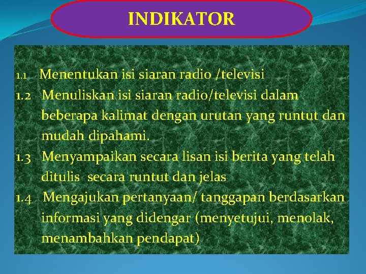 INDIKATOR 1. 1 Menentukan isi siaran radio /televisi 1. 2 Menuliskan isi siaran radio/televisi