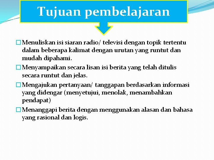 Tujuan pembelajaran �Menuliskan isi siaran radio/ televisi dengan topik tertentu dalam beberapa kalimat dengan