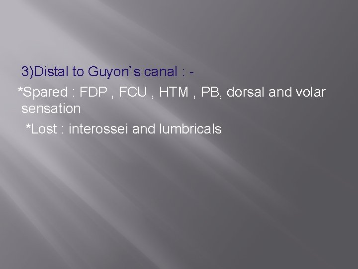 3)Distal to Guyon`s canal : *Spared : FDP , FCU , HTM , PB,