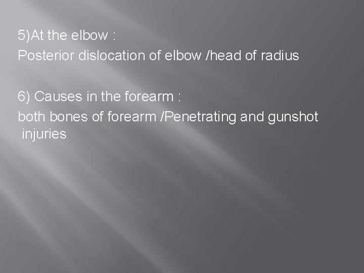 5)At the elbow : Posterior dislocation of elbow /head of radius 6) Causes in