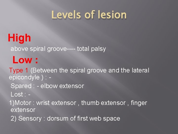 Levels of lesion High above spiral groove---- total palsy Low : Type 1 (Between