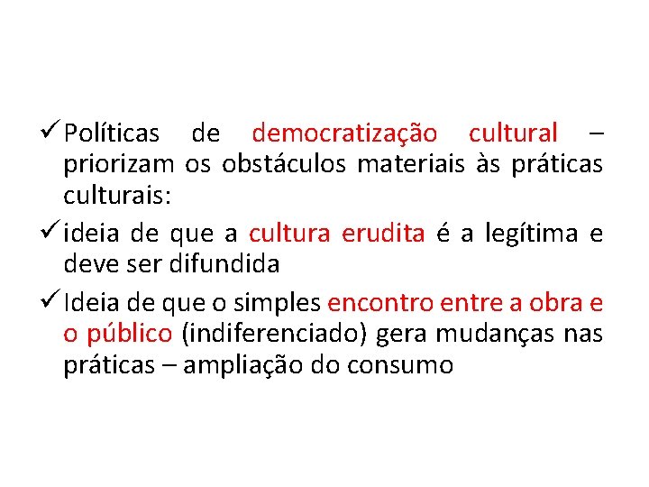 ü Políticas de democratização cultural – priorizam os obstáculos materiais às práticas culturais: ü ü Políticas de democratização cultural – priorizam os obstáculos materiais às práticas culturais: ü