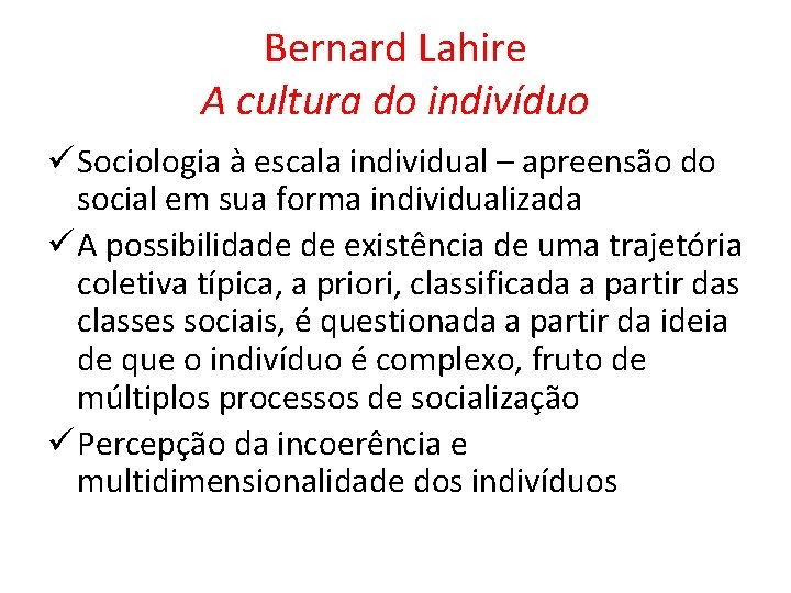 Bernard Lahire A cultura do indivíduo ü Sociologia à escala individual – apreensão do